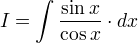 I=∫÷{\sin x}{\cos x}⋅dx