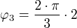 φ_3=÷{2⋅π}{3}⋅2
