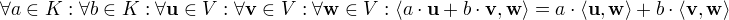 ∀a∈K:∀b∈K:∀{\bf u}∈V:∀{\bf v}∈V:∀{\bf w}∈V:⟨a⋅{\bf u}+b⋅{\bf v},{\bf w}⟩=a⋅⟨{\bf u},{\bf w}⟩+b⋅⟨{\bf v},{\bf w}⟩