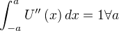 ∫_{-a}^{a} U''(x) dx=1∀a