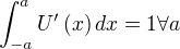 ∫_{-a}^{a} U'(x) dx=1∀a
