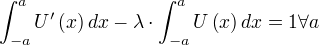 ∫_{-a}^{a} U'(x) dx-λ⋅∫_{-a}^{a} U(x) dx=1∀a