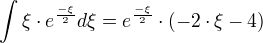 ∫ ξ⋅e^{÷{-ξ}{2}} dξ=e^{÷{-ξ}{2}}⋅(-2⋅ξ-4)