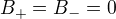 B_+=B_-=0