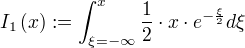 I_1(x):=∫_{ξ=-∞}^{x} ÷{1}{2}⋅x⋅e^{-÷{ξ}{2}} dξ