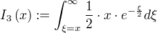 I_3(x):=∫_{ξ=x}^{∞} ÷{1}{2}⋅x⋅e^{-÷{ξ}{2}} dξ