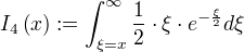 I_4(x):=∫_{ξ=x}^{∞} ÷{1}{2}⋅ξ⋅e^{-÷{ξ}{2}} dξ
