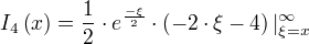 I_4(x)=÷{1}{2}⋅e^{÷{-ξ}{2}}⋅(-2⋅ξ-4)|_{ξ=x}^{∞}