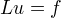Lu=f