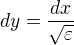 dy=÷{dx}{√ε}
