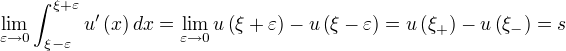 \lim_{ε \to 0} ∫_{ξ-ε}^{ξ+ε} u'(x) dx=\lim_{ε \to 0} u(ξ+ε)-u(ξ-ε)=u(ξ_+)-u(ξ_-)=s