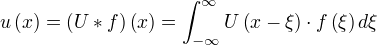 u(x)=(U*f)(x)=∫_{-∞}^{∞} U(x-ξ)⋅f(ξ) dξ
