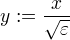 y:=÷{x}{√ε}