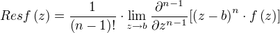 Res f(z)=÷{1}{(n-1)!}⋅\lim\limits_{z\rightarrow b} ÷{∂^{n-1}}{∂z^{n-1}}[(z-b)^n⋅f(z)]