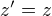 z'=z