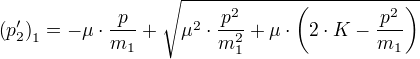 (p_2')_1=-μ⋅÷{p}{m_1}+√{μ²⋅÷{p²}{m_1²}+μ⋅(2⋅K-÷{p²}{m_1})}