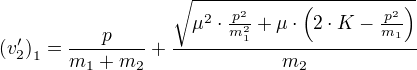 (v_2')_1=÷{p}{m_1+m_2}+÷{√{μ²⋅÷{p²}{m_1²}+μ⋅(2⋅K-÷{p²}{m_1})}}{m_2}