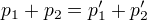 p_1+p_2=p_1'+p_2'