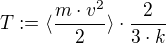 T := ⟨÷{m⋅v²}{2}⟩⋅÷{2}{3⋅k}