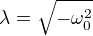 λ=√{-ω_0²}