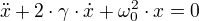 ẍ+2⋅γ⋅ẋ+ω_0²⋅x=0
