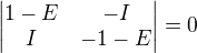 \begin{vmatrix} 1-E & -I \\ I & -1-E \end{vmatrix}=0