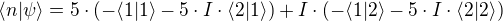 ⟨n|ψ⟩=5⋅(-⟨1|1⟩-5⋅I⋅⟨2|1⟩)+I⋅(-⟨1|2⟩-5⋅I⋅⟨2|2⟩)