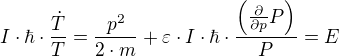 I⋅ħ⋅÷{Ṫ}{T}=÷{p²}{2⋅m}+ε⋅I⋅ħ⋅÷{(÷{∂}{∂p} P)}{P}=E