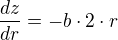 ÷{dz}{dr}=-b⋅2⋅r