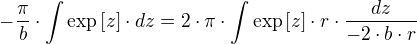 -÷{π}{b}⋅∫ \exp[z]⋅dz=2⋅π⋅∫ \exp[z]⋅r⋅÷{dz}{-2⋅b⋅r}
