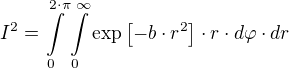 I²=∫\limits_{0}^{2⋅π} ∫\limits_{0}^{∞} \exp[-b⋅r²]⋅r⋅dφ⋅dr