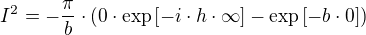I²=-÷{π}{b}⋅(0⋅\exp[-i⋅h⋅∞]-\exp[-b⋅0])