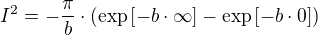 I²=-÷{π}{b}⋅(\exp[-b⋅∞]-\exp[-b⋅0])