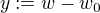 y:=w-w_0